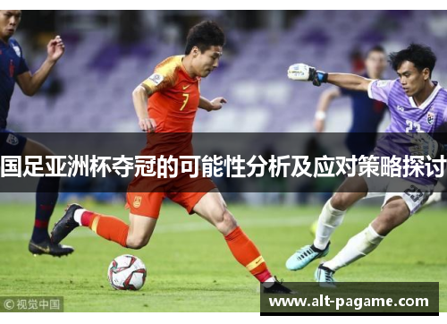 国足亚洲杯夺冠的可能性分析及应对策略探讨