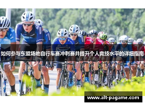 如何参与东盟场地自行车赛冲刺赛并提升个人竞技水平的详细指南