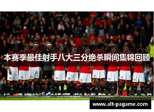 本赛季最佳射手八大三分绝杀瞬间集锦回顾