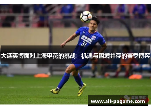 大连英博面对上海申花的挑战：机遇与困境并存的赛季博弈
