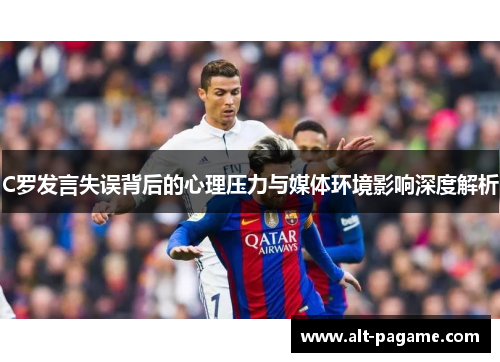 C罗发言失误背后的心理压力与媒体环境影响深度解析
