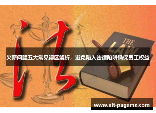 欠薪问题五大常见误区解析，避免陷入法律陷阱确保员工权益