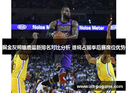 掘金灰熊雄鹿最新排名对比分析 谁将占据季后赛席位优势