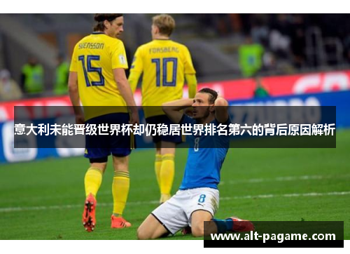 意大利未能晋级世界杯却仍稳居世界排名第六的背后原因解析