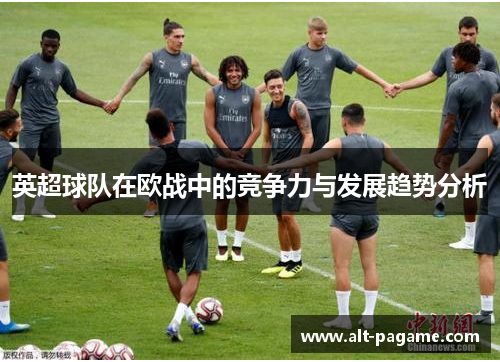 英超球队在欧战中的竞争力与发展趋势分析