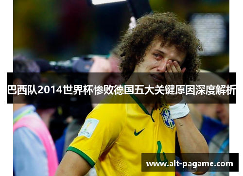 巴西队2014世界杯惨败德国五大关键原因深度解析