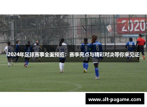 2024年足球赛事全面预览：赛季亮点与精彩对决等你来见证
