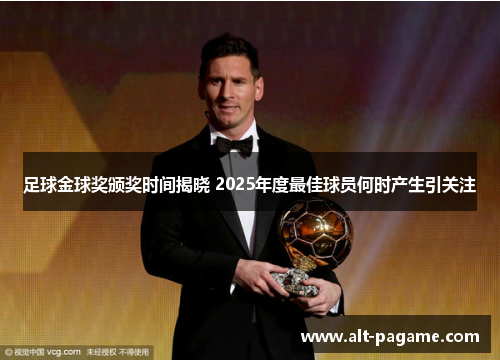 足球金球奖颁奖时间揭晓 2025年度最佳球员何时产生引关注