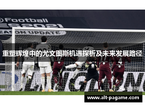 重塑辉煌中的尤文图斯机遇探析及未来发展路径