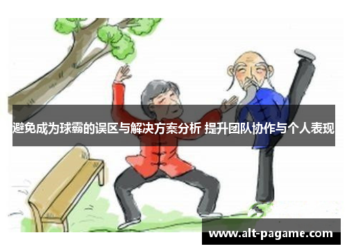 避免成为球霸的误区与解决方案分析 提升团队协作与个人表现