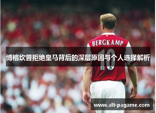 博格坎普拒绝皇马背后的深层原因与个人选择解析