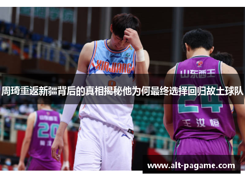 周琦重返新疆背后的真相揭秘他为何最终选择回归故土球队