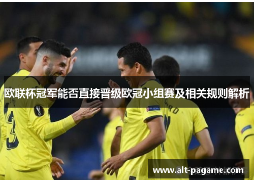 欧联杯冠军能否直接晋级欧冠小组赛及相关规则解析