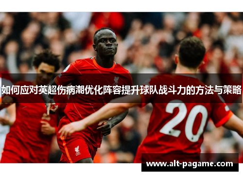 如何应对英超伤病潮优化阵容提升球队战斗力的方法与策略 如何应对英超伤病潮优化阵容提升球队战斗力的方法与策略