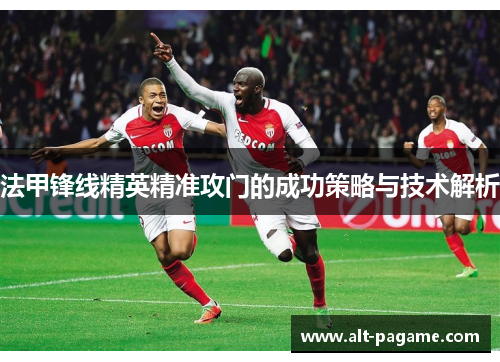 法甲锋线精英精准攻门的成功策略与技术解析