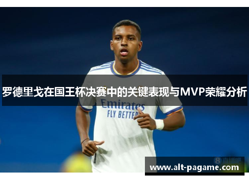 罗德里戈在国王杯决赛中的关键表现与MVP荣耀分析 罗德里戈在国王杯决赛中的关键表现与MVP荣耀分析