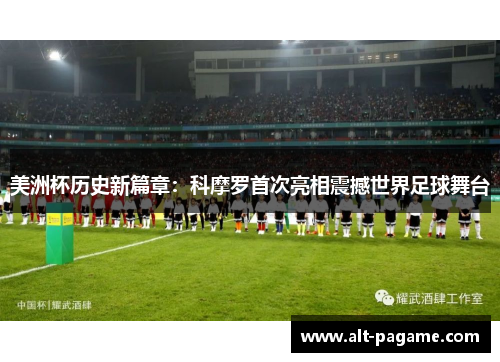 美洲杯历史新篇章:科摩罗首次亮相震撼世界足球舞台 美洲杯历史新篇章:科摩罗首次亮相震撼世界足球舞台