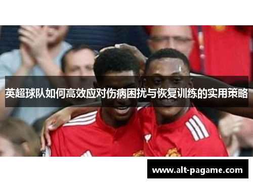 英超球队如何高效应对伤病困扰与恢复训练的实用策略
